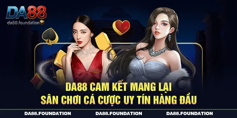 DA88 cam kết mang lại sân chơi cá cược uy tín hàng đầu