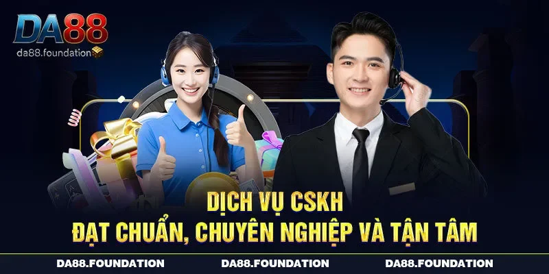 Dịch vụ CSKH đạt chuẩn, chuyên nghiệp tận tâm