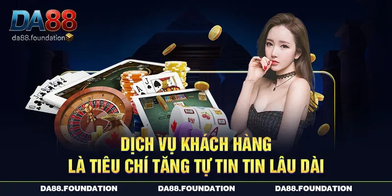 Dịch vụ khách hàng là tiêu chí tăng tự tin tin lâu dài
