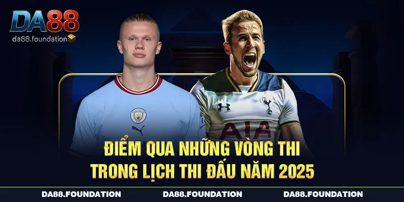 Điểm qua những vòng thi trong lịch thi đấu năm 2025