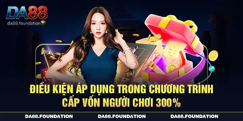 Điều kiện áp dụng trong chương trình cấp vốn người chơi 300%