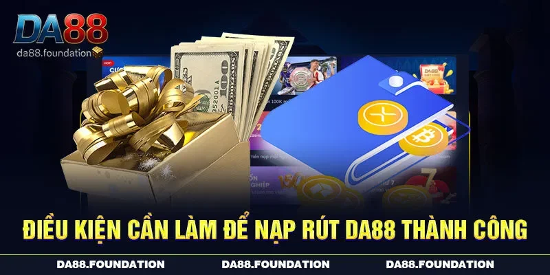 Điều kiện cần làm để nạp rút DA88 thành công