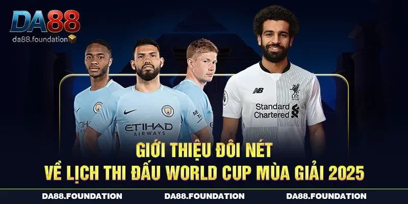 Giới thiệu đôi nét về lịch thi đấu World Cup mùa giải 2025