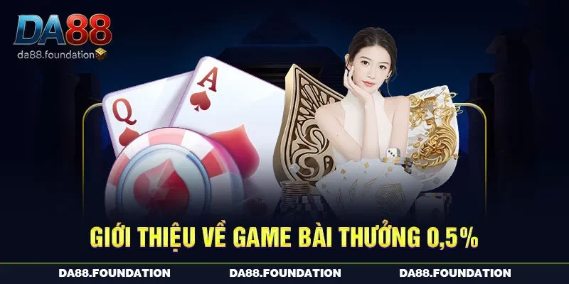 Giới thiệu về game bài thưởng 0,5% 