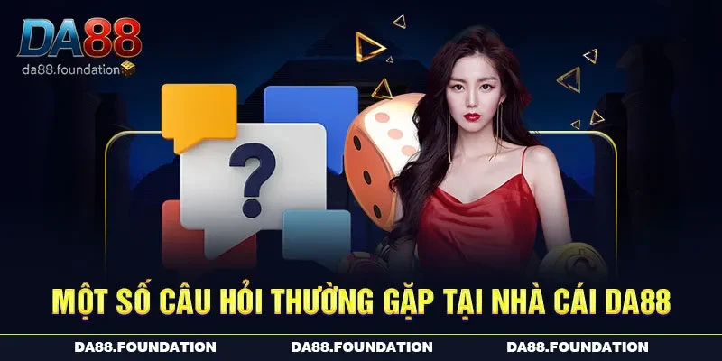 Một số câu hỏi thường gặp tại nhà cái DA88