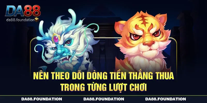 Nên theo dõi dòng tiền thắng thua trong từng lượt chơi