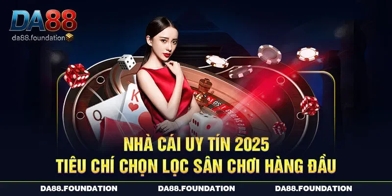 Nhà Cái Uy Tín 2025 - Tiêu Chí Chọn Lọc Sân Chơi Hàng Đầu