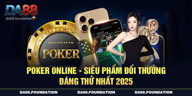 Poker Online – Siêu Phẩm Đổi Thưởng Đáng Thử Nhất 2025