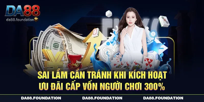 Sai lầm cần tránh khi kích hoạt ưu đãi cấp vốn người chơi 300%