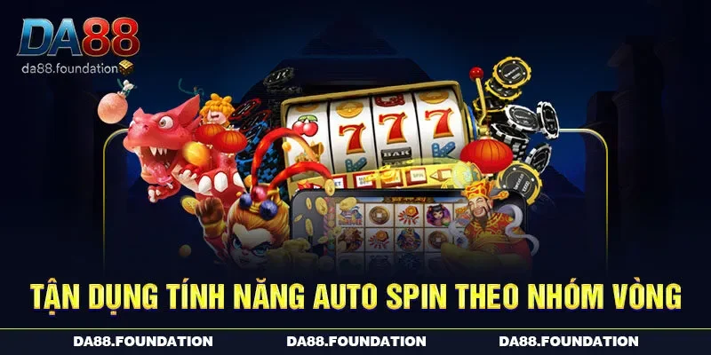 Tận dụng tính năng auto spin theo nhóm vòng