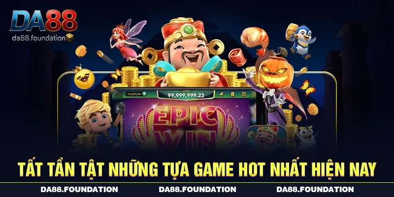 Tất tần tật những tựa game hot nhất hiện nay