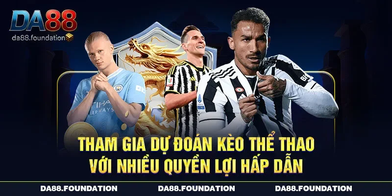 Tham gia dự đoán kèo thể thao với nhiều quyền lợi hấp dẫn